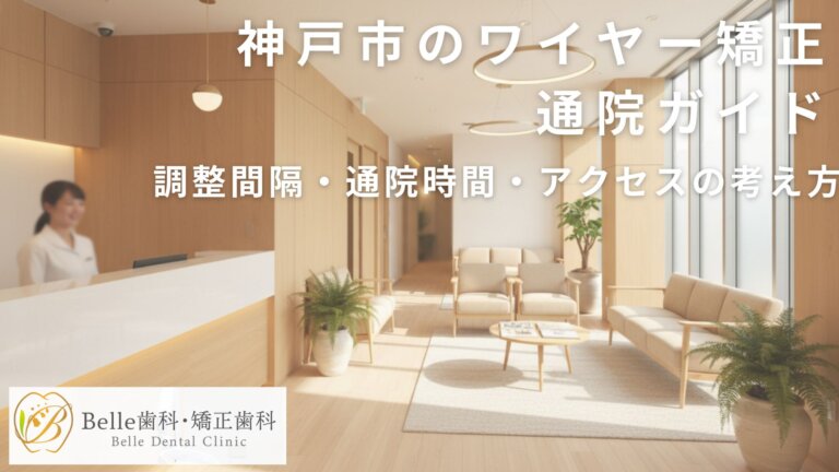 神戸市のワイヤー矯正通院ガイド｜調整間隔・通院時間・アクセスの考え方