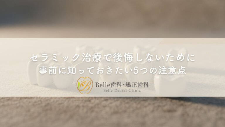 セラミック治療で後悔しないために|事前に知っておきたい5つの注意点