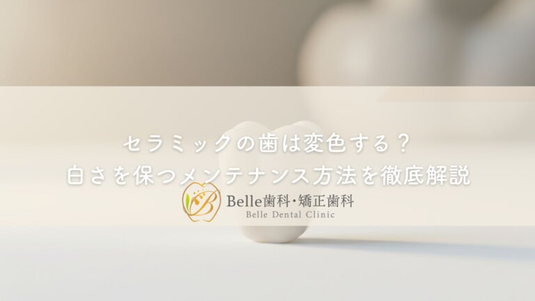セラミックの歯は変色する?白さを保つメンテナンス方法を徹底解説